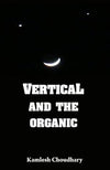 Vertical and the Organic by Kamlesh Choudhary [Paperback]