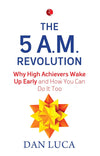 The 5 A.M. Revolution: Why High Achievers Wake Up Early and How You Can Do It, Too by Dan Luca [Paperback]