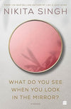 What Do You See When You Look In The Mirror by Nikita Singh [Paperback]