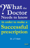 What the Doctor Needs to Know in Order to Make a Successful Prescription by Dr. J.T. Kent [Paperback]