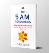 The 5 A.M. Revolution: Why High Achievers Wake Up Early and How You Can Do It, Too by Dan Luca [Paperback]