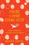 Failure To Make Round Rotis by Mehak Goyal [Paperback]