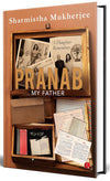 PRANAB, MY FATHER by Sharmistha Mukherjee [Hardcover]