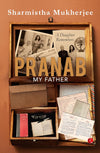 PRANAB, MY FATHER by Sharmistha Mukherjee [Hardcover]