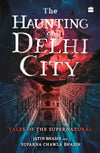 The Haunting of Delhi City by Jatin Bhasin, Suparna Chawla Bhasin [Paperback]